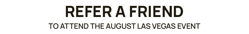 Refer a friend to attend the August 2025 Las Vegas event